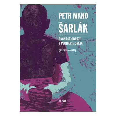 Šarlák - Dvanáct obrazů z periferie světa (Písek 1980–1992) - Mano Petr