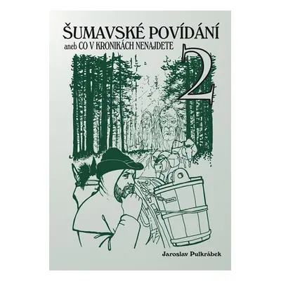 Šumavské povídání aneb Co v kronikách nenajdete 2 - Pulkrábek Jaroslav