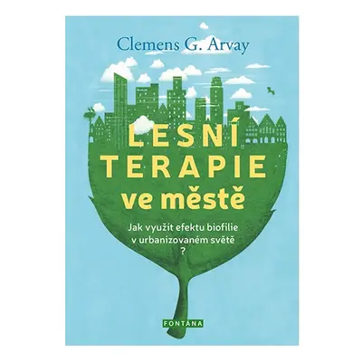 Lesní terapie ve městě - Jak využít efektu biofilie v urbanizovaném světě? - Arvay Clemens G.