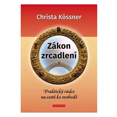 Zákon zrcadlení - Praktický rádce na cestě ke svobodě - Kössner Christa