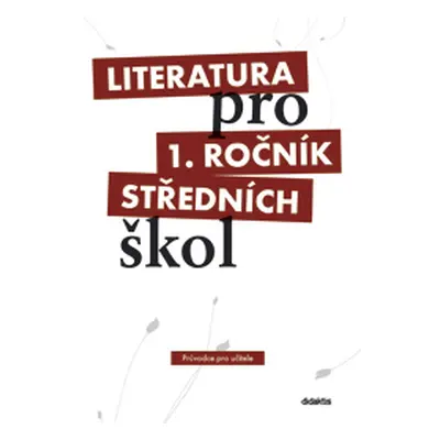 Literatura pro 1. ročník SŠ - Průvodce pro učitele - I. Dorovská a kol.