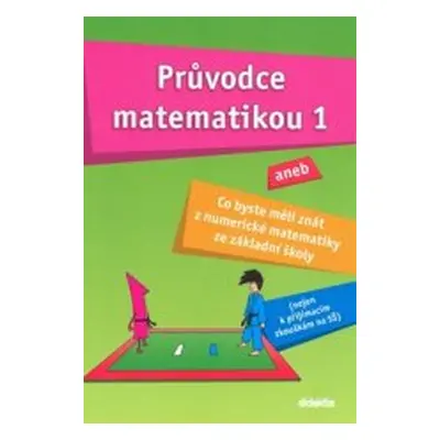 Průvodce matematikou 1 aneb Co byste měli znát z numerické matematiky ze ZŠ - Palková M., Zemek 