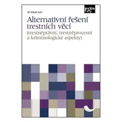 Alternativní řešení trestních věcí - Trestněprávní, trestněprocesní a kriminologické aspekty - J