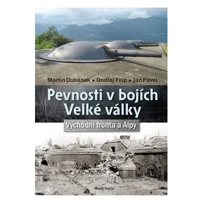 Pevnosti v bojích Velké války - Východní fronta a Alpy - Dubánek Martin a kolektiv