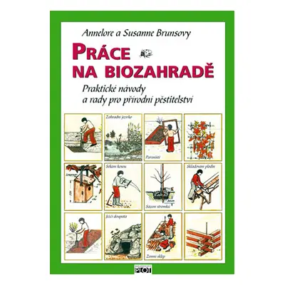 Práce na biozahradě - Praktické návody a rady pro přírodní pěstitele - Brunsová Annelore a Susan