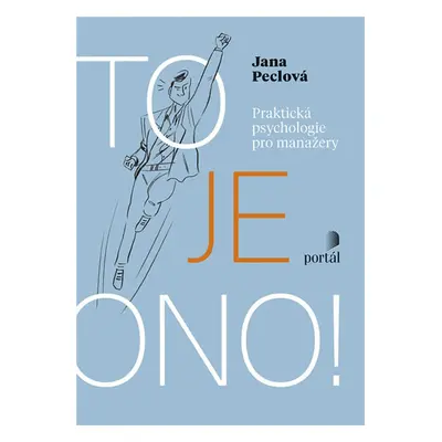 To je ono! - Praktická psychologie pro manažery - Peclová Jana