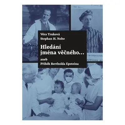 Hledání jména věčného ... aneb Příběh Bertholda Epsteina - Trnková Věra