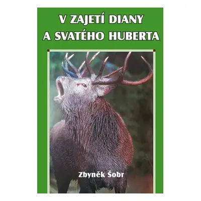 V zajetí Diany a svatého Huberta - Šobr Zbyněk