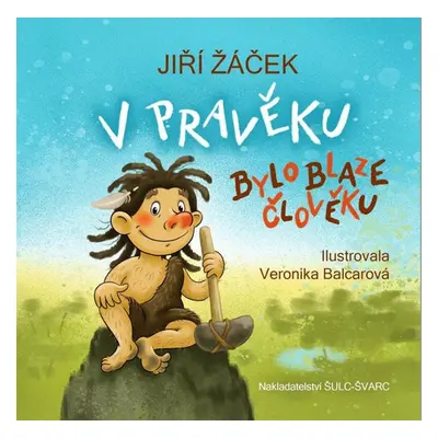 V pravěku bylo blaze člověku - Žáček Jiří