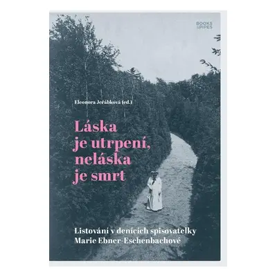 Láska je utrpení, neláska je smrt - Listování v denících spisovatelky Marie Ebner-Eschenbachové 