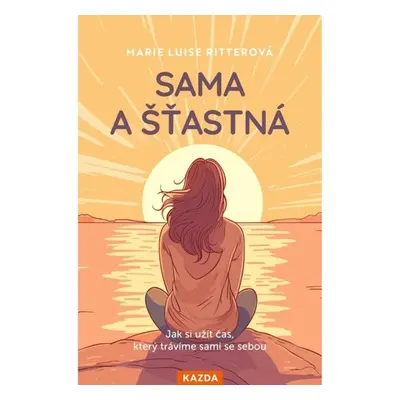 Sama a šťastná - Jak si užít čas, který trávíme sami se sebou - Ritterová Marie Luise