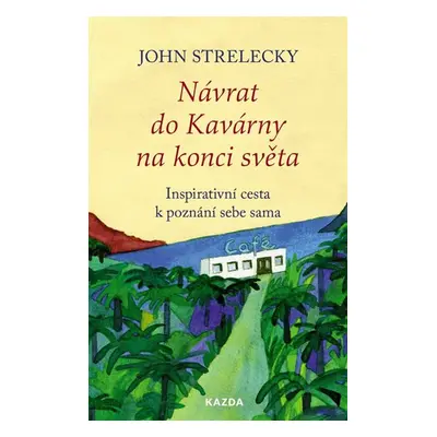 Návrat do Kavárny na konci světa - Inspirativní cesta k poznání sebe sama - Strelecky John