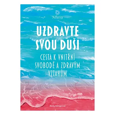 Uzdravte svou duši - Cesta k vnitřní svobodě a zdravým vztahům - Helingerová Marta