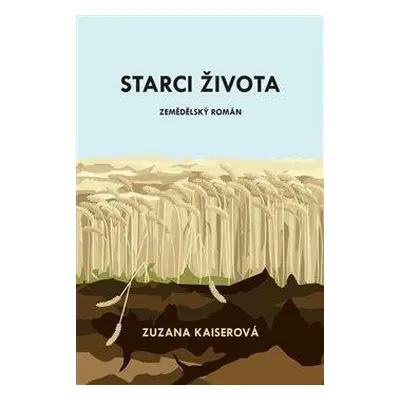 Starci života - Zemědělský román - Kaiserová Zuzana