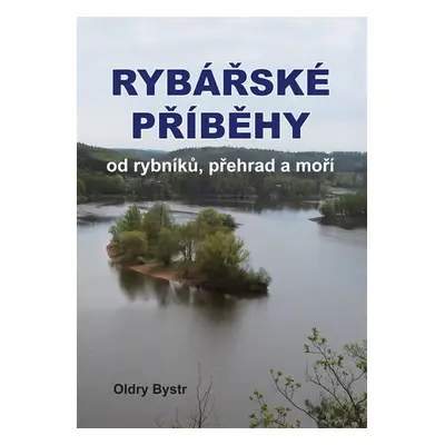 Rybářské příběhy od rybníků, přehrad a moří - Bystrc Oldry