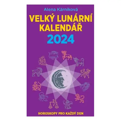 Velký lunární kalendář 2024 aneb Horoskopy pro každý den - Kárníková Alena