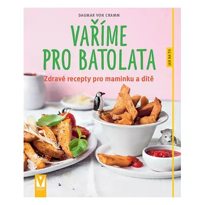 Vaříme pro batolata - Zdravé recepty pro maminku a dítě - von Cramm Dagmar