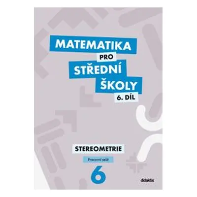 Matematika pro střední školy 6.díl - pracovní sešit - Stereometrie - Mrázek J., Šubrtová I.