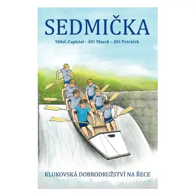 Sedmička - klukovská dobrodružství na řece - Zapletal Miloš, Macek Jiří