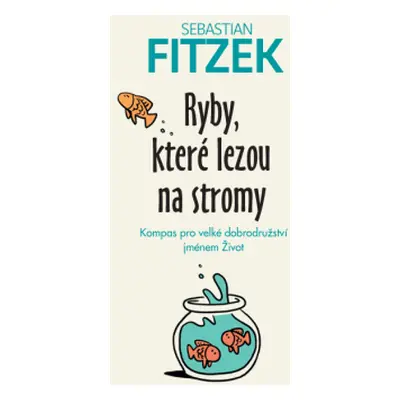 Ryby, které lezou na stromy – Kompas pro velké dobrodružství jménem Život - Sebastian Fitzek