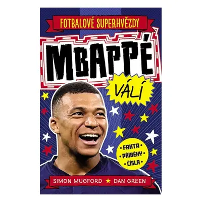 Fotbalové superhvězdy Mbappé - Fakta, příběhy, čísla - Mugford Simon