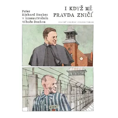 I když mě pravda zničí - Pater Richard Henkes v koncentračním táboře v Dachau - Pankow Drushba