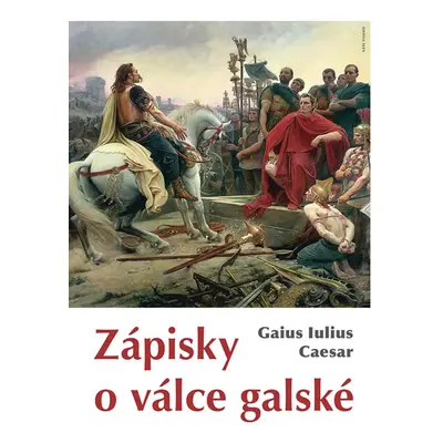 Zápisky o válce galské - Caesar Gaius Iulius