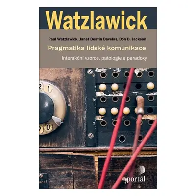 Pragmatika lidské komunikace - Interakční vzorce, patologie a paradoxy - Watzlawick Paul