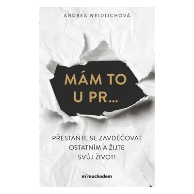 Mám to u pr… Přestaňte se zavděčovat ostatním a žijte svůj život! - Weidlichová Andrea