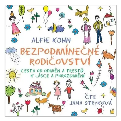 Bezpodmínečné rodičovství - Cesta od odměn a trestů k lásce a porozumění - CDmp3 (Čte Jana Stryk