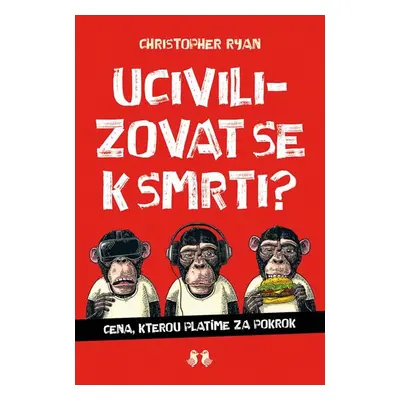 Ucivilizovat se k smrti? - Cena, kterou platíme za pokrok - Ryan Christopher