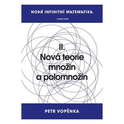 Nová infinitní matematika: II. Nová teorie množin a polomnožin - Vopěnka Petr