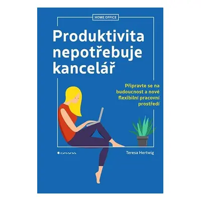 Produktivita nepotřebuje kancelář - Připravte se na budoucnost a nové flexibilní pracovní prostř