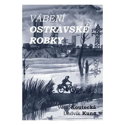 Vábení ostravské robky - Kunc Ludvík, Koutecká Věra