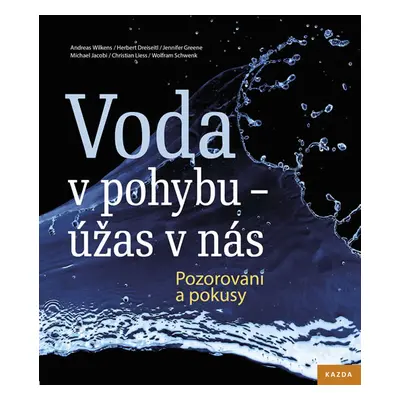 Voda v pohybu - úžas v nás. Pozorování a pokusy - kolektiv autorů, Wilkens Andreas