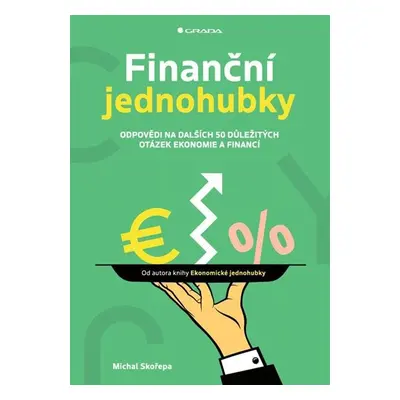 Finanční jednohubky - Odpovědi na dalších 50 důležitých otázek ekonomie a financí - Skořepa Mich