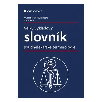 Velký výkladový slovník soudnělékařské terminologie - Hirt Miroslav, Hejna Petr, Vorel František