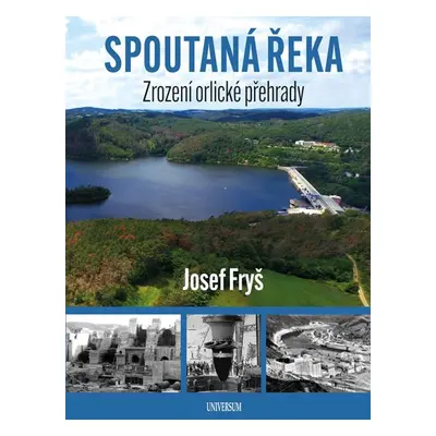 Spoutaná řeka - Zrození Orlické přehrady - Fryš Josef