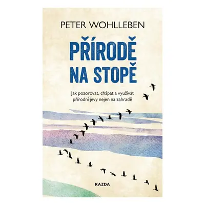 Přírodě na stopě - Jak pozorovat, chápat a využívat přírodní jevy nejen na zahradě - Wohlleben P