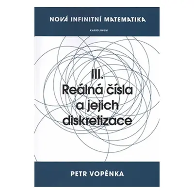 Nová infinitní matematika: III. Reálná čísla a jejich diskretizace - Vopěnka Petr