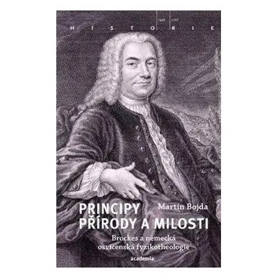 Principy přírody a milosti - Brockes a německá osvícenská fyzikotheologie - Bojda Martin