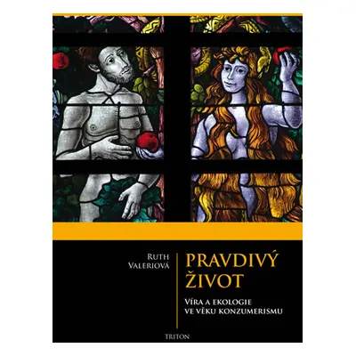 Pravdivý život - Víra a ekologie ve věku konzumerismu - Valerio Ruth