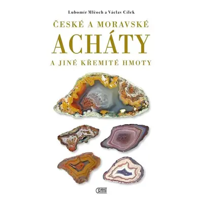 České a moravské acháty a jiné křemité hmoty - Cílek Václav, Mlčoch Lubomír