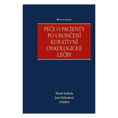 Péče o pacienty po ukončení kurativní onkologické léčby - Svoboda Marek, Halámková Jana