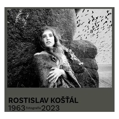 Rostislav Košťál: Fotografie 1963 – 2023 - Košťál Rostislav