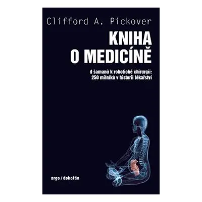 Kniha o medicíně - Od šamanů k robotické chirurgii, 250 milníků v historii lékařství - Pickover 