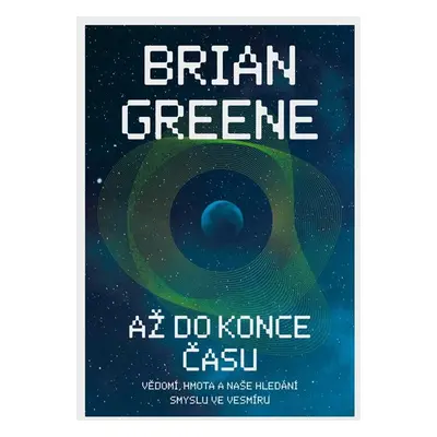 Až do konce času: Vědomí, hmota a naše hledání smyslu ve vesmíru - Greene Brian