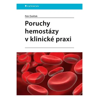 Poruchy hemostázy v klinické praxi - Dulíček Petr