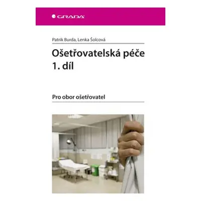 Ošetřovatelská péče 1. díl - Burda Patrik, Šolcová Lenka,