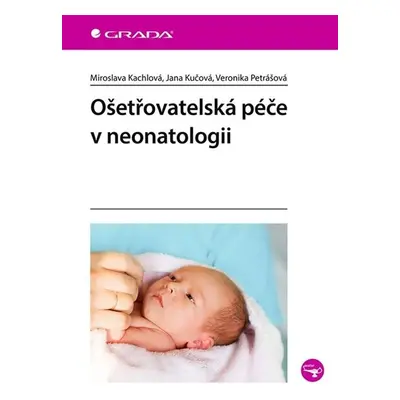 Ošetřovatelská péče v neonatologii - Kachlová Miroslava